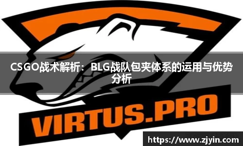 CSGO战术解析：BLG战队包夹体系的运用与优势分析